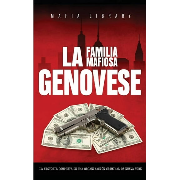 La Familia Mafiosa Genovese: La Historia Completa de la OrganizaciÃ³n Criminal de Nueva York, (Hardcover)