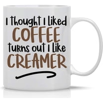 I Thought I liked Coffee Turns Out I Like Creamer 11oz Funny Birthday Gift Idea for Mom Dad Coworker Boss Employee Teacher Perfect Office Mug Sarcastic Gag Gift Ceramic Tea Cup - By