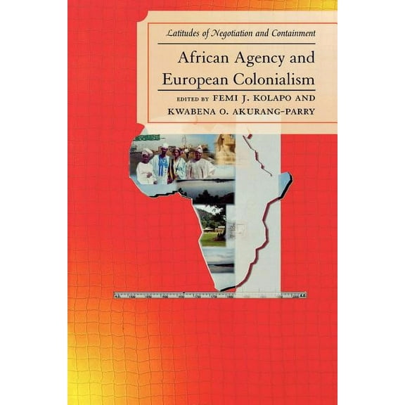 African Agency and European Colonialism: Latitudes of Negotiation and Containment, (Paperback)