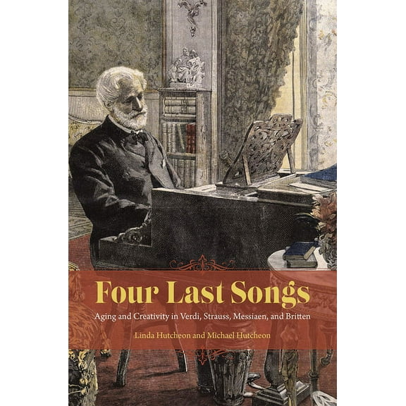 Four Last Songs: Aging and Creativity in Verdi, Strauss, Messiaen, and Britten, (Paperback)
