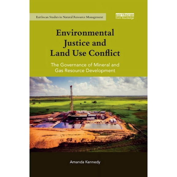 Earthscan Studies in Natural Resource Ma Environmental Justice and Land Use Conflict: The governance of mineral and gas resource development, (Paperback)