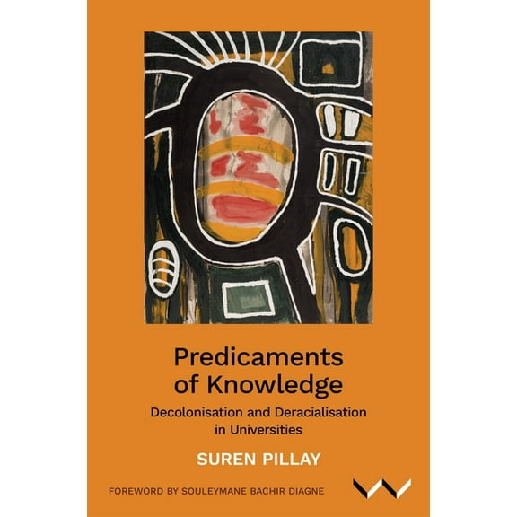 Predicaments of Knowledge: Decolonisation and Deracialisation in Universities, (Paperback)