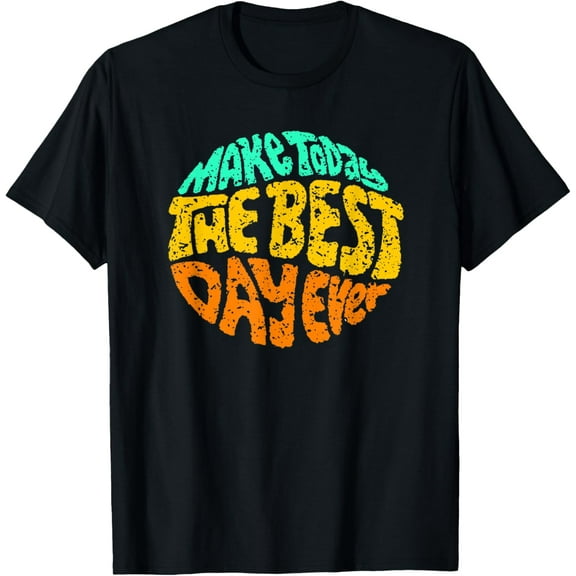 Make Today The Best Day Ever Daily Inspirational Motivation T-Shirt