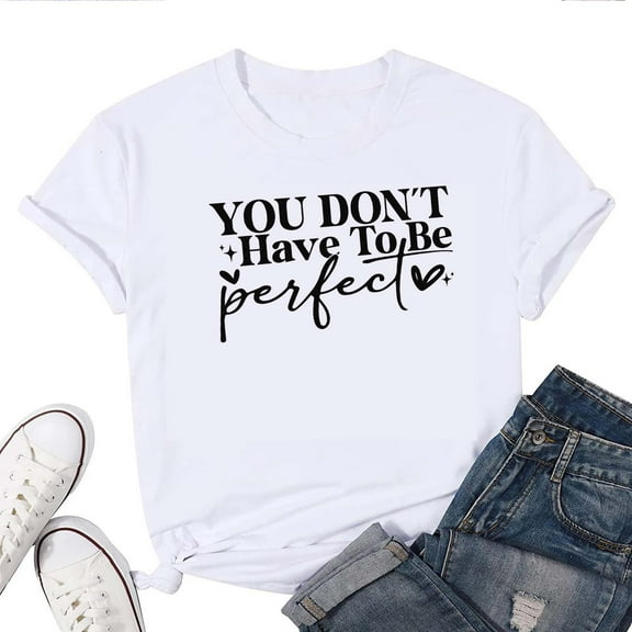 You Don’t Have to Be Perfect Women's T-Shirt – Inspirational Self Love Graphic Tee, Positive Affirmation Casual Top