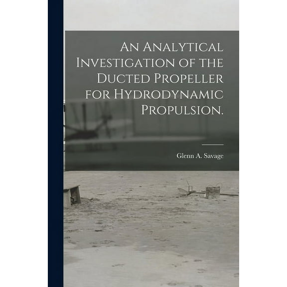 An Analytical Investigation of the Ducted Propeller for Hydrodynamic Propulsion., (Paperback)