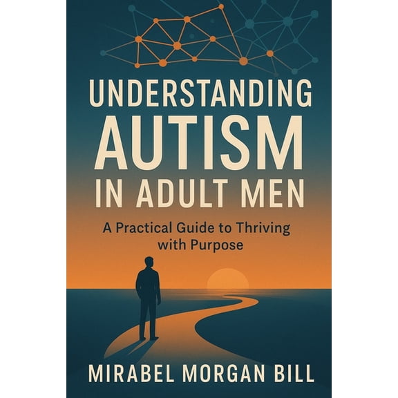 Understanding Autism in Adult Men: A Practical Guide to Thriving with Purpose, (Paperback)