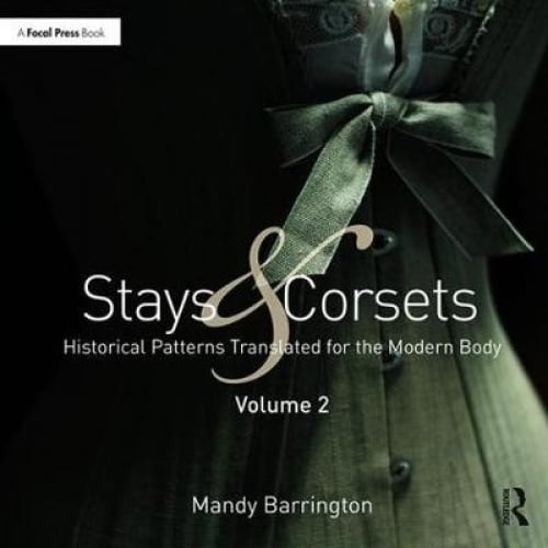 Stays and Corsets Volume 2: Historical Patterns Translated for the Modern Body