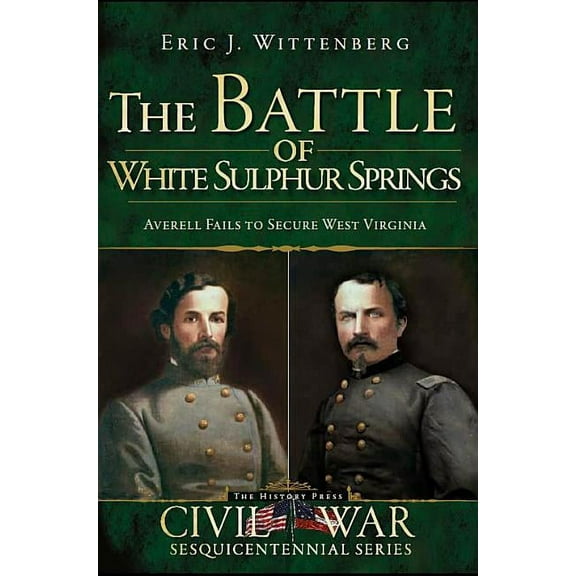 Civil War: The Battle of White Sulphur Springs: Averell Fails to Secure West Virginia (Paperback)