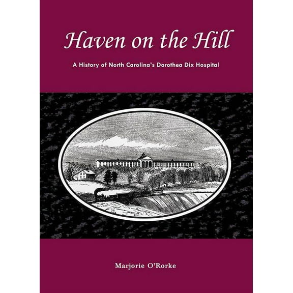 Haven on the Hill: The History of North Carolina's Dorothea Dix Hospital, (Paperback)