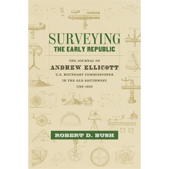 Library of Southern Civilization Surveying the Early Republic: The Journal of Andrew Ellicott, U.S. Boundary Commissioner in the Old Southwest, 1796-1800, (Hardcover)