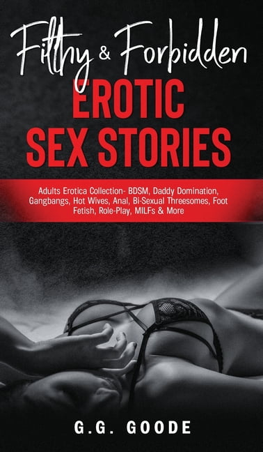 Filthy and Forbidden Erotic Sex Stories Adults Erotica Collection- BDSM, Daddy Domination, Gangbangs, Hot Wives, Anal, Bi-Sexual Threesomes, Foot Fetish, Role-Play, MILFs and More (Hardcover) photo