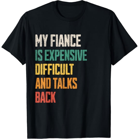 My Fiance is Expensive, Difficult and Talks Back Engagement T-Shirt