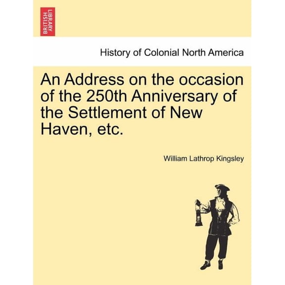 An Address on the Occasion of the 250th Anniversary of the Settlement of New Haven, Etc. (Paperback)