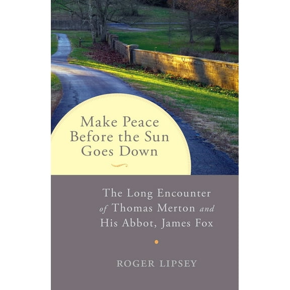 Make Peace before the Sun Goes Down : The Long Encounter of Thomas Merton and His Abbot, James Fox (Paperback)