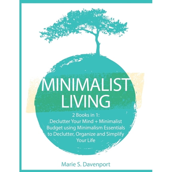 Minimalist Living: 2 Books in 1: Declutter Your Mind   Minimalist Budget using Minimalism Essentials to Declutter, Organ, (Paperback)