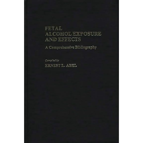 Fetal Alcohol Exposure and Effects: A Comprehensive Bibliography, (Hardcover)