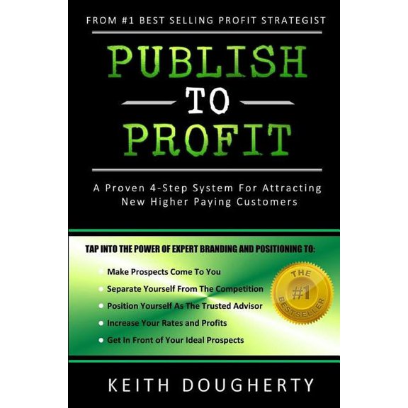 Publish to Profit : A Proven 4-Step System for Attracting New Higher Paying Customers (Paperback)