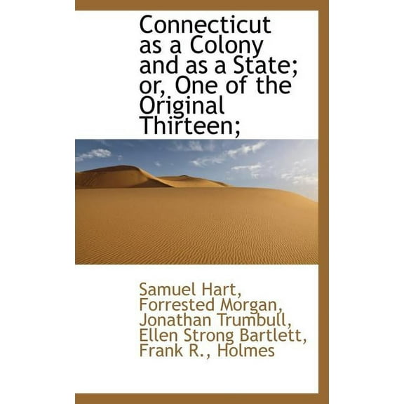 Connecticut as a Colony and as a State; Or, One of the Original Thirteen; (Hardcover)