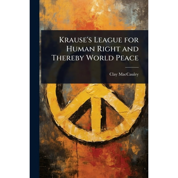 Krause's League for Human Right and Thereby World Peace, (Paperback)