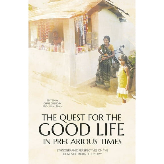Monographs in Anthropology The Quest for the Good Life in Precarious Times: Ethnographic Perspectives on the Domestic Moral Economy, (Paperback)