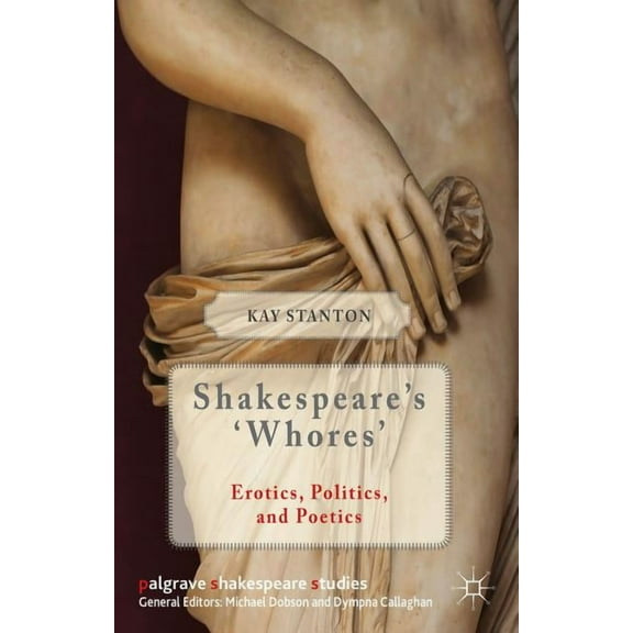 Palgrave Shakespeare Studies Shakespeare's 'Whores': Erotics, Politics, and Poetics, (Hardcover)
