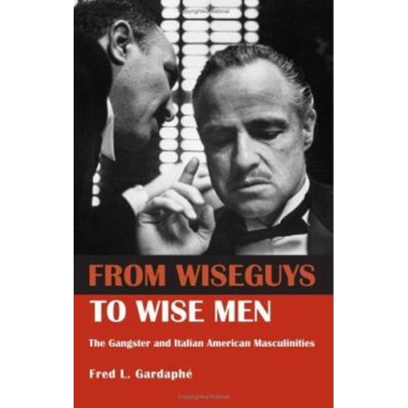Pre-Owned From Wiseguys to Wise Men: The Gangster and Italian American Masculinities (Paperback) 0415946484 9780415946483