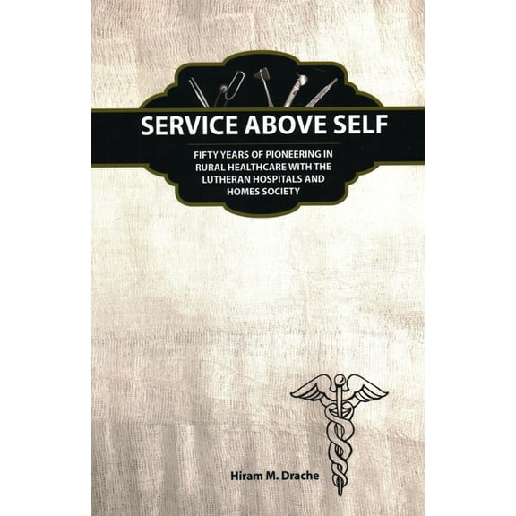 Service Above Self : Fifty Years of Pioneering in Rural Healthcare with the Lutheran Hospitals and Homes Society (Paperback)