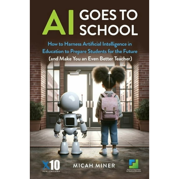 AI Goes to School: How to Harness Artificial Intelligence in Education to Prepare Students for the Future (And make you , (Paperback)