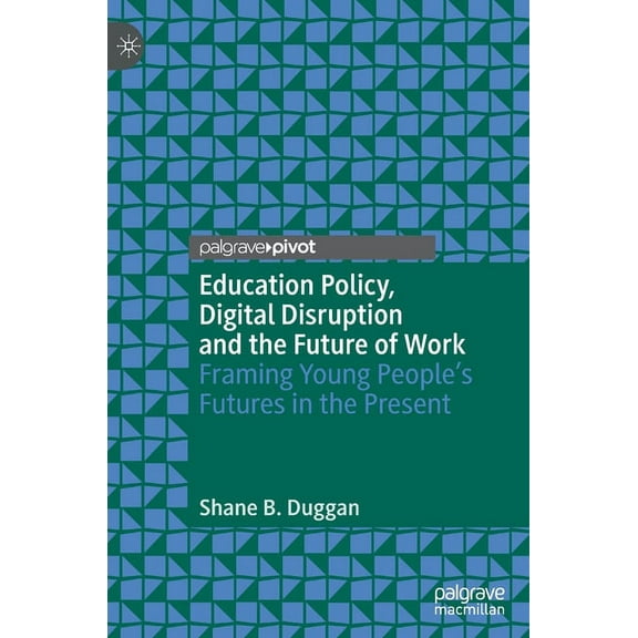 Education Policy, Digital Disruption and the Future of Work: Framing Young People's Futures in the Present, (Hardcover)