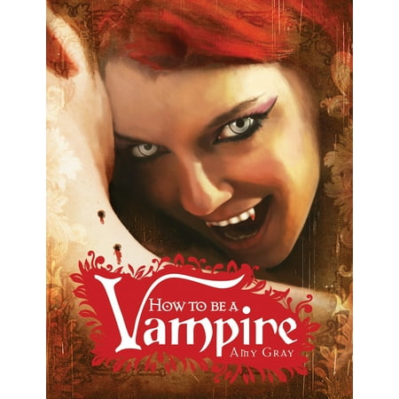 How to Be a Vampire : A Fangs-On Guide for the Newly
