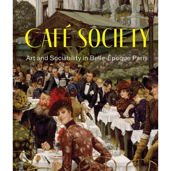 Café Society: Art and Sociability in Belle Ãpoque Paris, (Hardcover)
