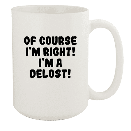 

Of Course I m Right! I m A Delost! - Ceramic 15oz White Mug White