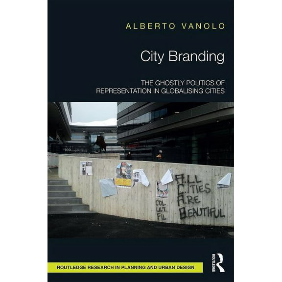 Routledge Research in Planning and Urban City Branding: The Ghostly Politics of Representation in Globalising Cities, (Hardcover)