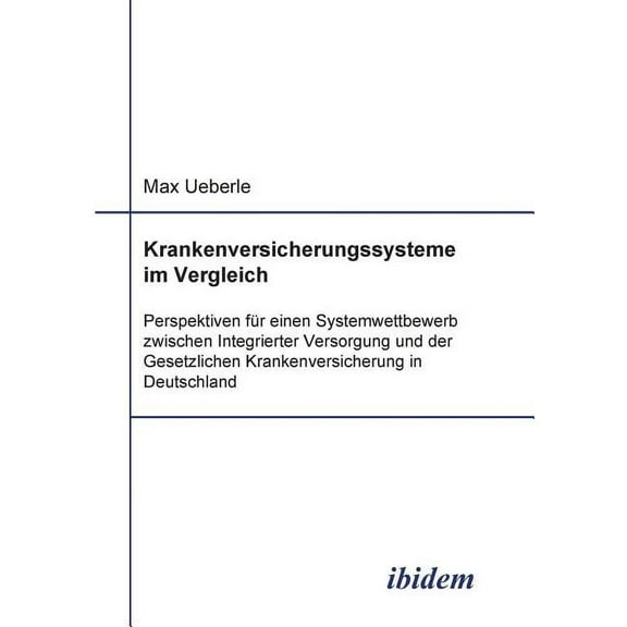 Krankenversicherungssysteme im Vergleich. Perspektiven für einen Systemwettbewerb zwischen Integrierter Versorgung und der Gesetzlichen Krankenversicherung in Deutschland (Paperback)