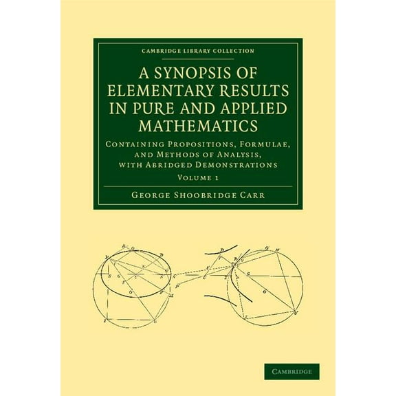 Cambridge Library Collection - Mathemati A Synopsis of Elementary Results in Pure and Applied Mathematics: Volume 1: Containing Propositions, Formulae, and Metho, (Paperback)