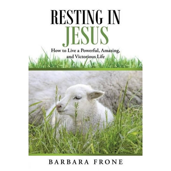 Resting in Jesus: How to Live a Powerful, Amazing, and Victorious Life (Paperback)