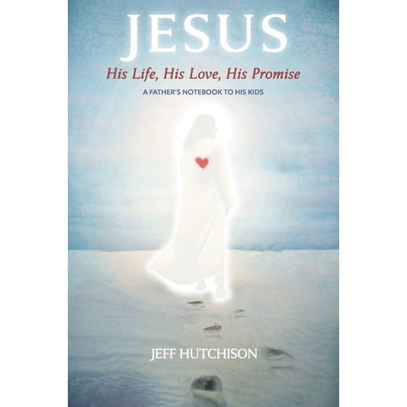 Jesus: His Life, His Love, His Promise : A Father's notebook to his kids (Paperback)