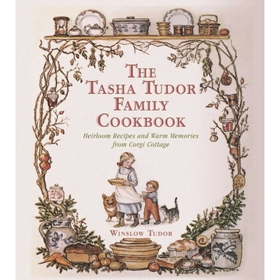 Pre-Owned The Tasha Tudor Family Cookbook: Heirloom Recipes and Warm Memories from Corgi Cottage (Hardcover) 151071099X 9781510710993