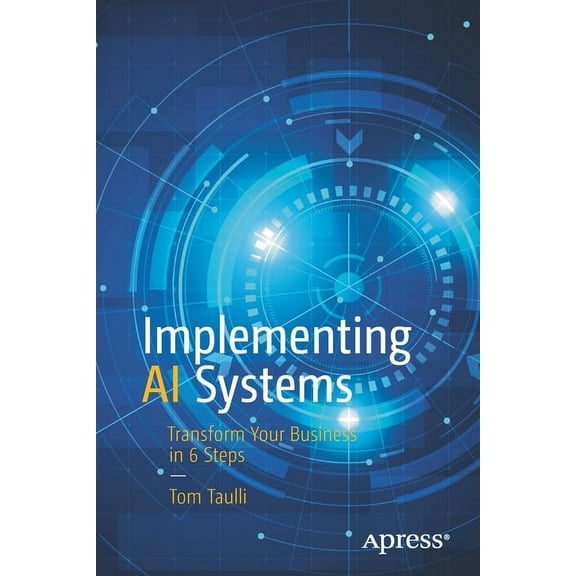 Implementing AI Systems: Transform Your Business in 6 Steps, (Paperback)
