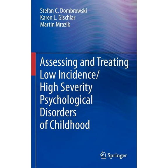 Assessing and Treating Low Incidence/High Severity Psychological Disorders of Childhood, (Hardcover)