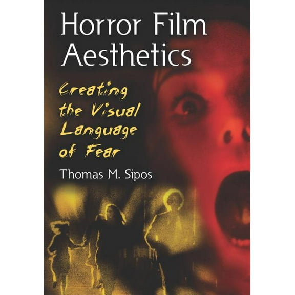 Horror Film Aesthetics: Creating the Visual Language of Fear, (Paperback)