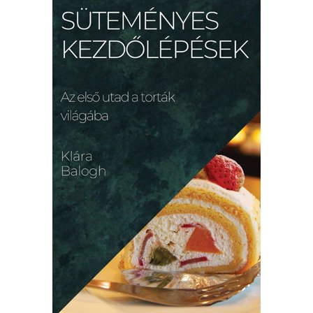 SÃ¼temÃ©nyes KezdőlÃ©pÃ©sek: Az első utad a tortÃ¡k vilÃ¡gÃ¡ba, (Paperback)