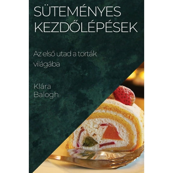 SÃ¼temÃ©nyes KezdőlÃ©pÃ©sek: Az első utad a tortÃ¡k vilÃ¡gÃ¡ba, (Paperback)