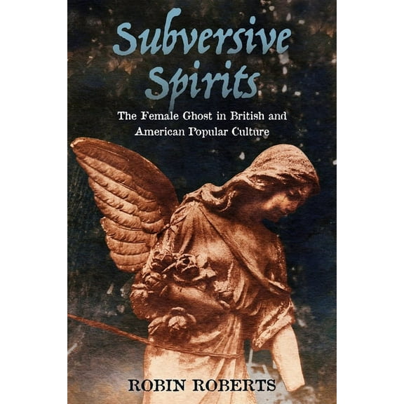 Subversive Spirits: The Female Ghost in British and American Popular Culture, (Hardcover)