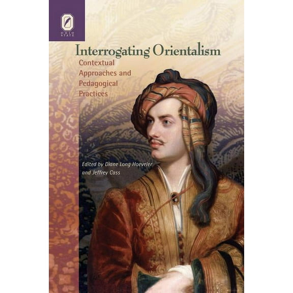 Interrogating Orientalism: Contextual Approaches and Pedagogical Practices, (Paperback)