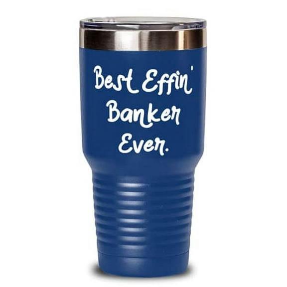Banker For Friends, Best Effin' Banker Ever, Inappropriate Banker 30oz Tumbler,