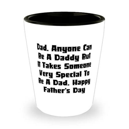 

Cheap Daddy Dad. Anyone Can Be A Daddy But It Takes Someone Very Special To Be A Dad Best Shot Glass For Father From Son