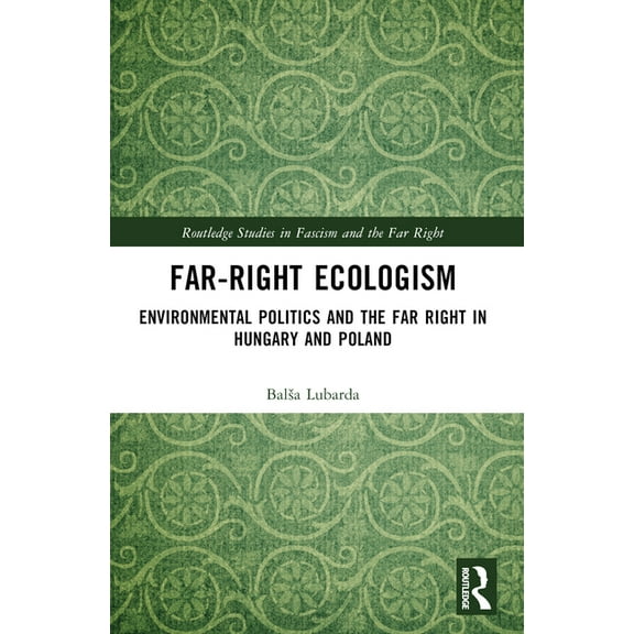 Routledge Studies in Fascism and the Far Far-Right Ecologism: Environmental Politics and the Far Right in Hungary and Poland, (Paperback)