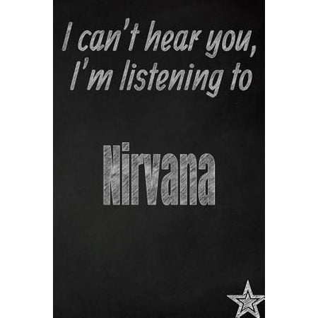 I Can't Hear You, I'm Listening to Nirvana Creative Writing Lined Journal : Promoting Band Fandom and Music Creativity Through Journaling...One Day at a