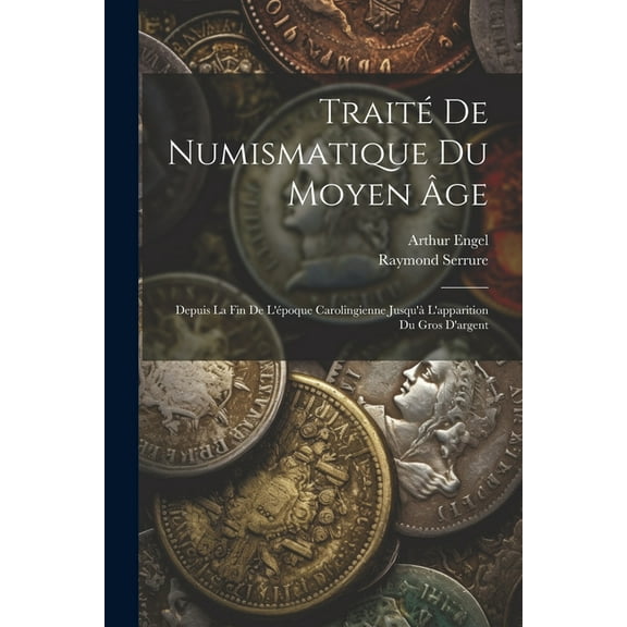 Traité De Numismatique Du Moyen Âge: Depuis La Fin De L'époque Carolingienne Jusqu'à L'apparition Du Gros D'argent (Paperback)